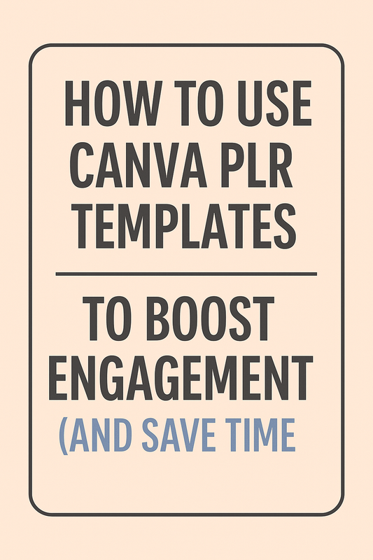 How to Use Canva PLR Templates to Boost Engagement (and Save Time)