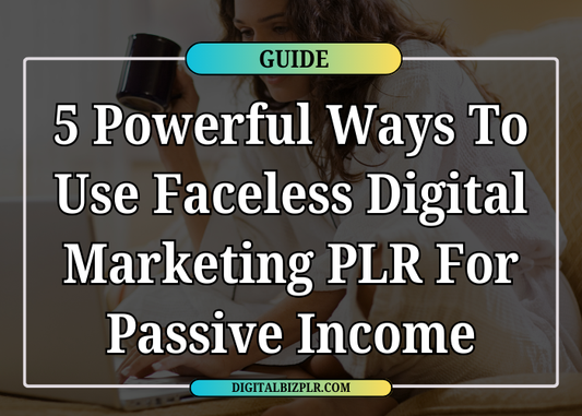 5 Powerful Ways to Use Faceless Digital Marketing PLR for Passive Income
