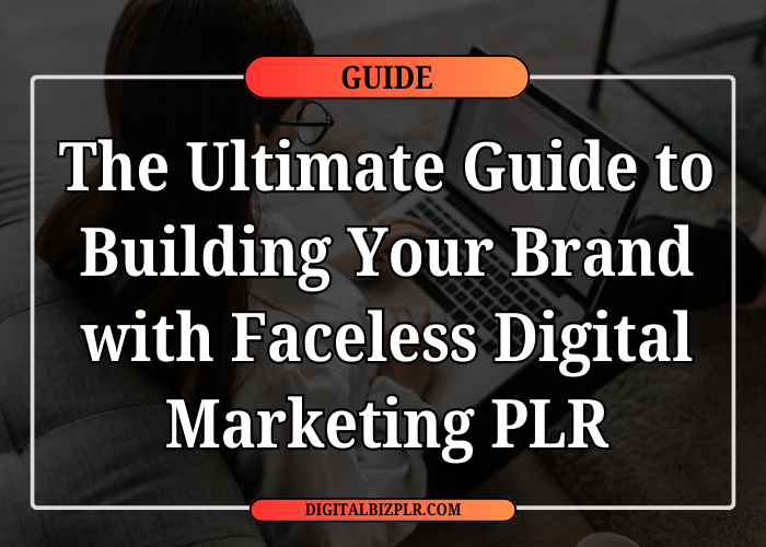 The Ultimate Guide to Building Your Brand with Faceless Digital Marketing PLR